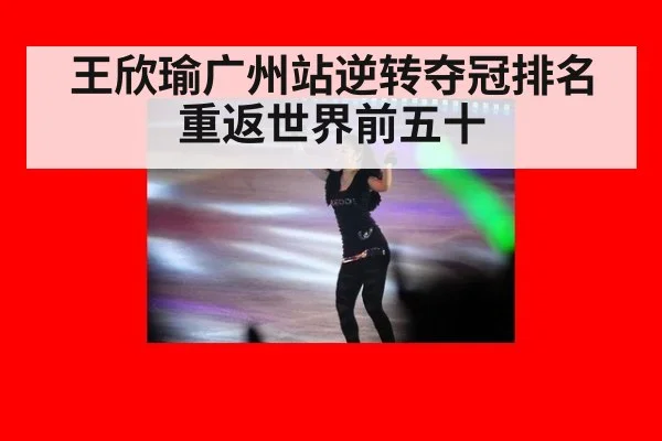 王欣瑜广州站逆转夺冠排名重返世界前五十