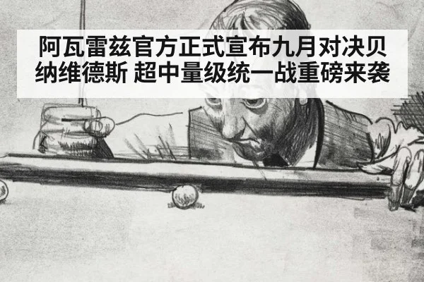 阿瓦雷兹官方正式宣布九月对决贝纳维德斯 超中量级统一战重磅来袭